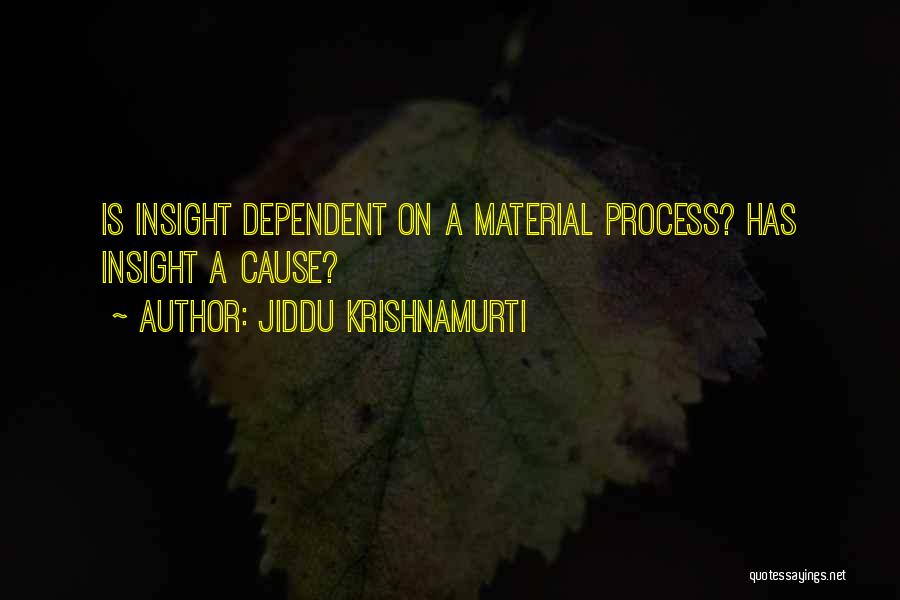 Jiddu Krishnamurti Quotes: Is Insight Dependent On A Material Process? Has Insight A Cause?