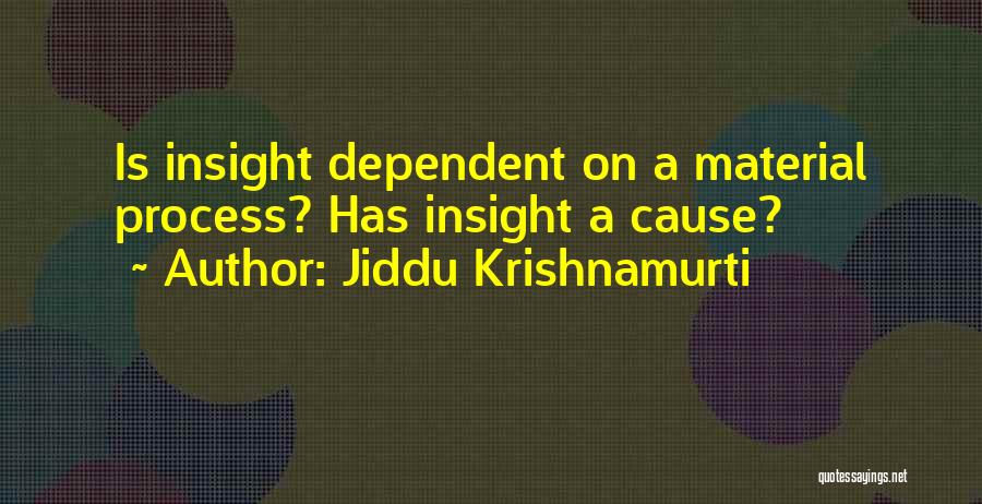 Jiddu Krishnamurti Quotes: Is Insight Dependent On A Material Process? Has Insight A Cause?