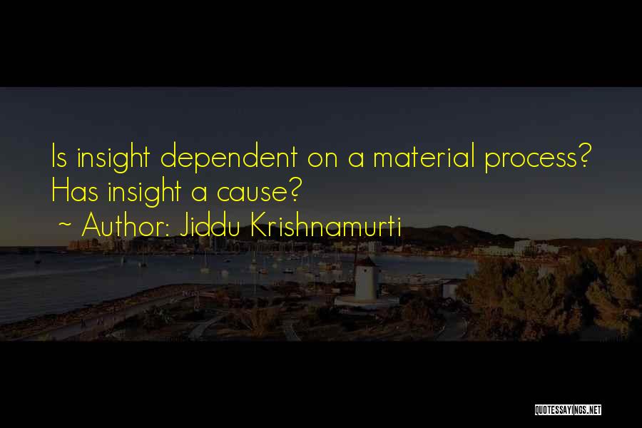 Jiddu Krishnamurti Quotes: Is Insight Dependent On A Material Process? Has Insight A Cause?
