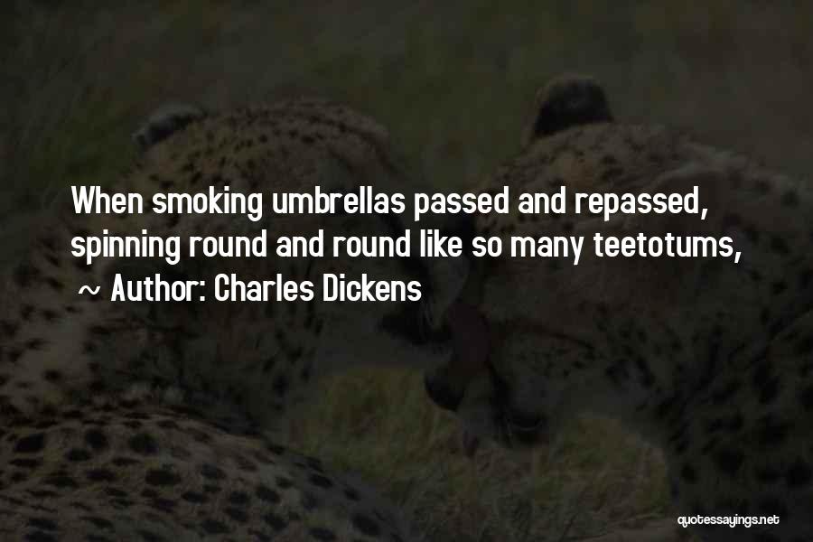 Charles Dickens Quotes: When Smoking Umbrellas Passed And Repassed, Spinning Round And Round Like So Many Teetotums,