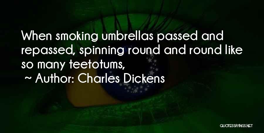 Charles Dickens Quotes: When Smoking Umbrellas Passed And Repassed, Spinning Round And Round Like So Many Teetotums,