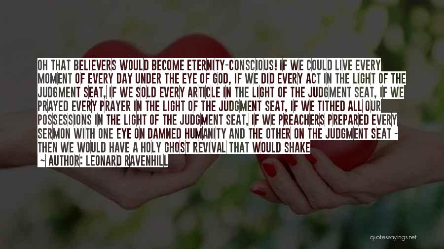 Leonard Ravenhill Quotes: Oh That Believers Would Become Eternity-conscious! If We Could Live Every Moment Of Every Day Under The Eye Of God,