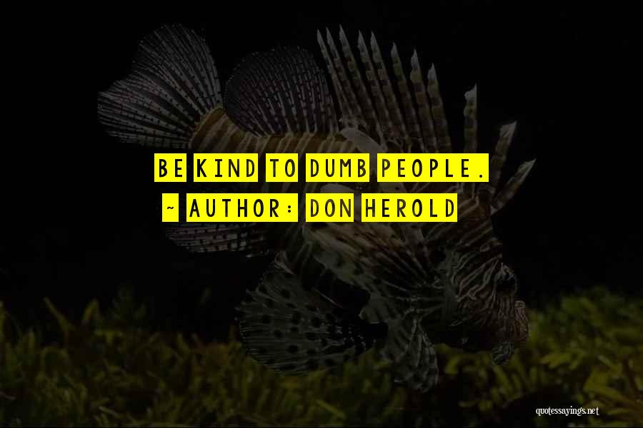 Don Herold Quotes: Be Kind To Dumb People.