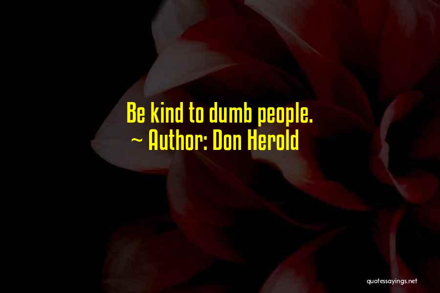 Don Herold Quotes: Be Kind To Dumb People.