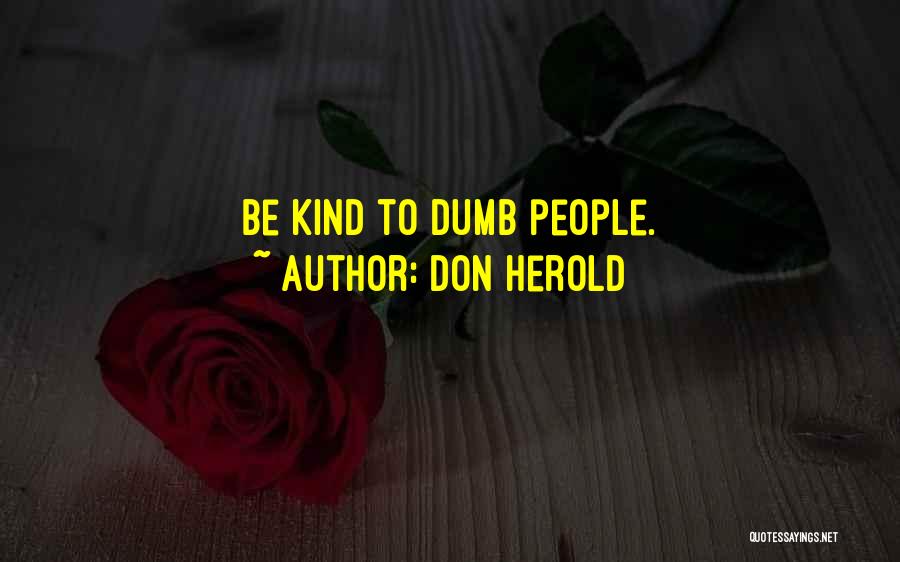 Don Herold Quotes: Be Kind To Dumb People.