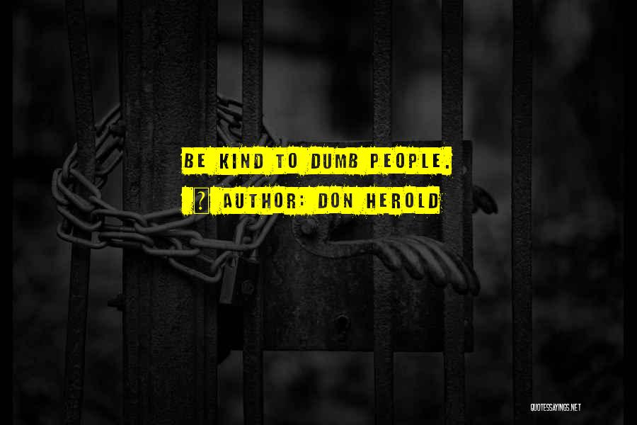 Don Herold Quotes: Be Kind To Dumb People.