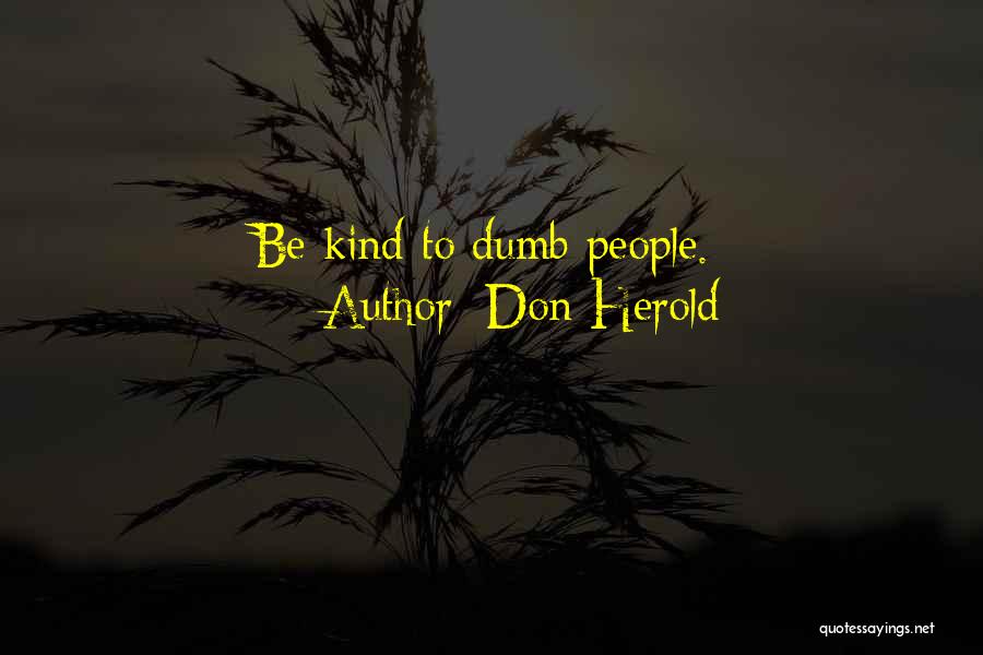 Don Herold Quotes: Be Kind To Dumb People.