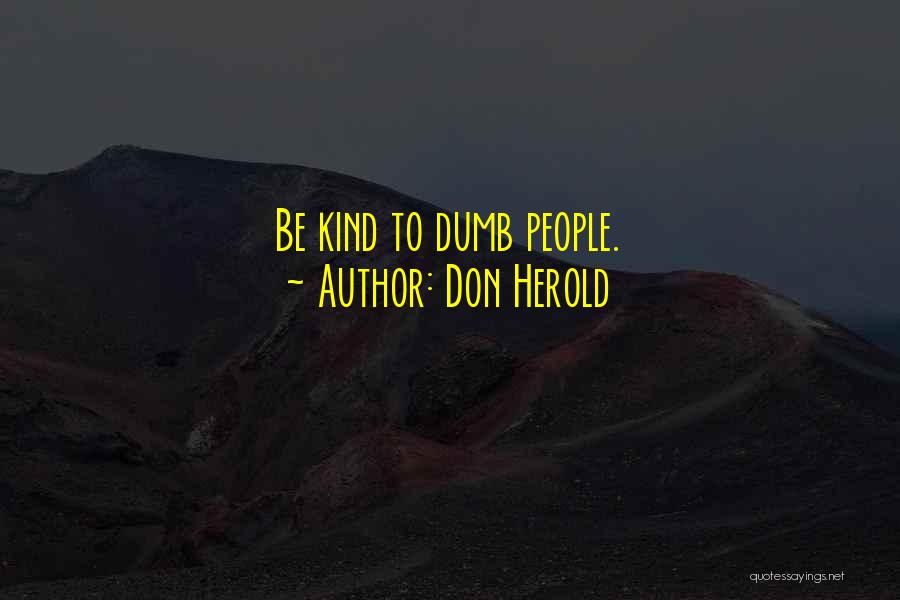 Don Herold Quotes: Be Kind To Dumb People.