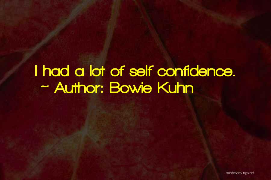 Bowie Kuhn Quotes: I Had A Lot Of Self-confidence.