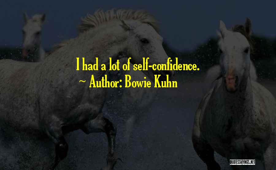 Bowie Kuhn Quotes: I Had A Lot Of Self-confidence.