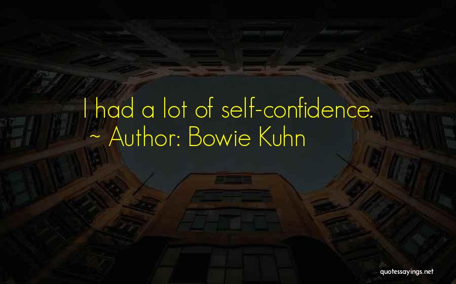 Bowie Kuhn Quotes: I Had A Lot Of Self-confidence.