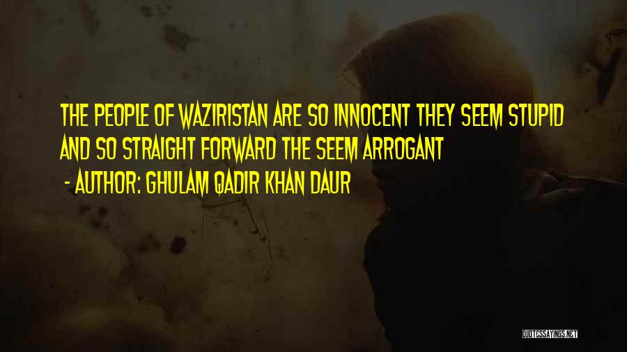 Ghulam Qadir Khan Daur Quotes: The People Of Waziristan Are So Innocent They Seem Stupid And So Straight Forward The Seem Arrogant