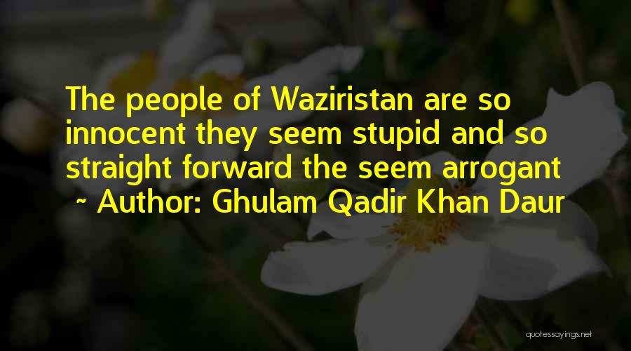 Ghulam Qadir Khan Daur Quotes: The People Of Waziristan Are So Innocent They Seem Stupid And So Straight Forward The Seem Arrogant