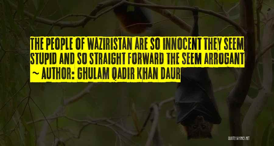 Ghulam Qadir Khan Daur Quotes: The People Of Waziristan Are So Innocent They Seem Stupid And So Straight Forward The Seem Arrogant