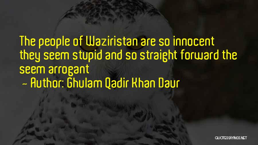 Ghulam Qadir Khan Daur Quotes: The People Of Waziristan Are So Innocent They Seem Stupid And So Straight Forward The Seem Arrogant