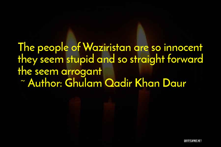 Ghulam Qadir Khan Daur Quotes: The People Of Waziristan Are So Innocent They Seem Stupid And So Straight Forward The Seem Arrogant