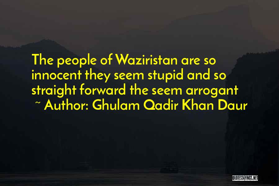 Ghulam Qadir Khan Daur Quotes: The People Of Waziristan Are So Innocent They Seem Stupid And So Straight Forward The Seem Arrogant