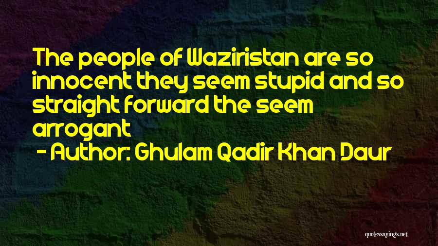 Ghulam Qadir Khan Daur Quotes: The People Of Waziristan Are So Innocent They Seem Stupid And So Straight Forward The Seem Arrogant