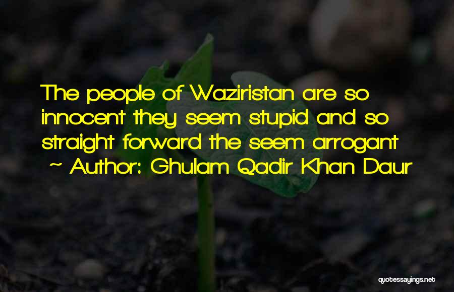 Ghulam Qadir Khan Daur Quotes: The People Of Waziristan Are So Innocent They Seem Stupid And So Straight Forward The Seem Arrogant