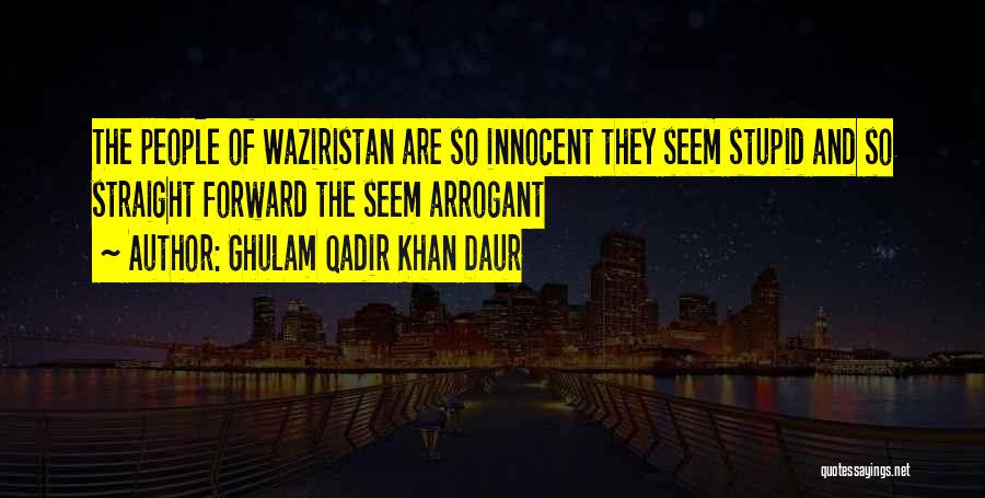 Ghulam Qadir Khan Daur Quotes: The People Of Waziristan Are So Innocent They Seem Stupid And So Straight Forward The Seem Arrogant