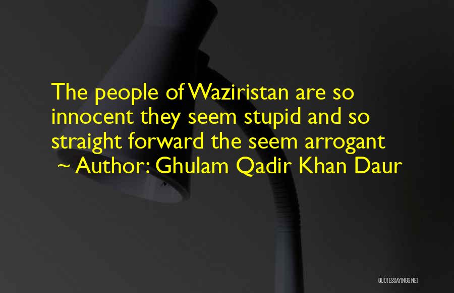 Ghulam Qadir Khan Daur Quotes: The People Of Waziristan Are So Innocent They Seem Stupid And So Straight Forward The Seem Arrogant