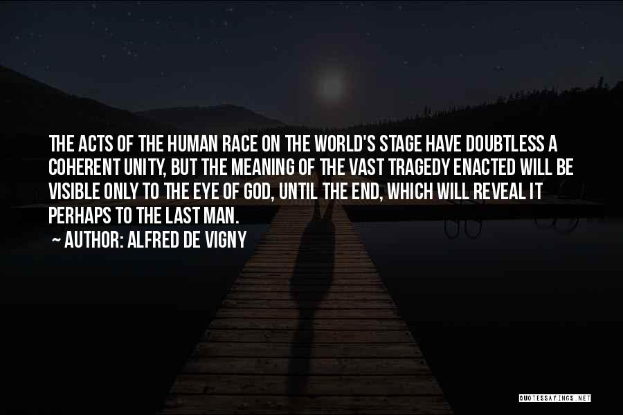 Alfred De Vigny Quotes: The Acts Of The Human Race On The World's Stage Have Doubtless A Coherent Unity, But The Meaning Of The