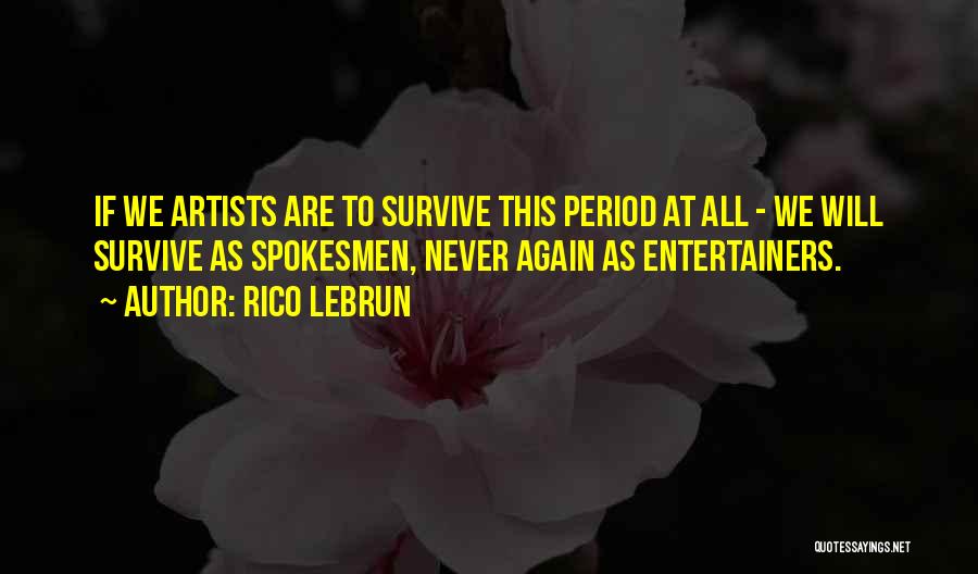Rico Lebrun Quotes: If We Artists Are To Survive This Period At All - We Will Survive As Spokesmen, Never Again As Entertainers.