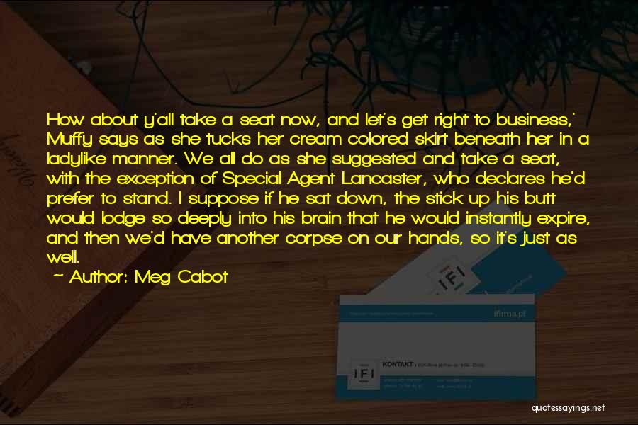 Meg Cabot Quotes: How About Y'all Take A Seat Now, And Let's Get Right To Business,' Muffy Says As She Tucks Her Cream-colored