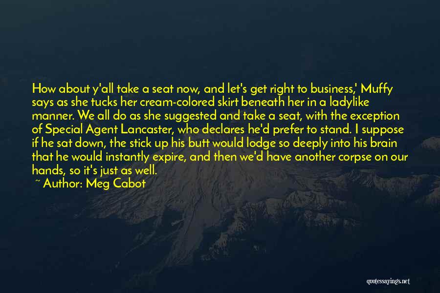 Meg Cabot Quotes: How About Y'all Take A Seat Now, And Let's Get Right To Business,' Muffy Says As She Tucks Her Cream-colored