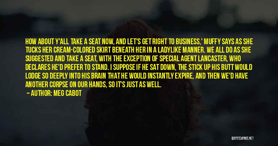 Meg Cabot Quotes: How About Y'all Take A Seat Now, And Let's Get Right To Business,' Muffy Says As She Tucks Her Cream-colored