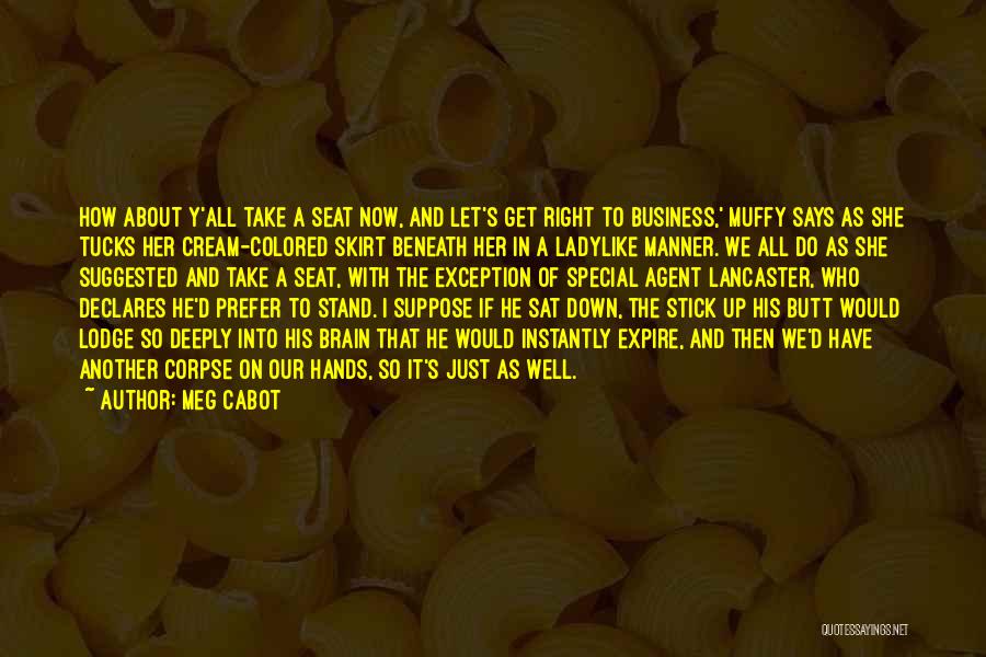 Meg Cabot Quotes: How About Y'all Take A Seat Now, And Let's Get Right To Business,' Muffy Says As She Tucks Her Cream-colored
