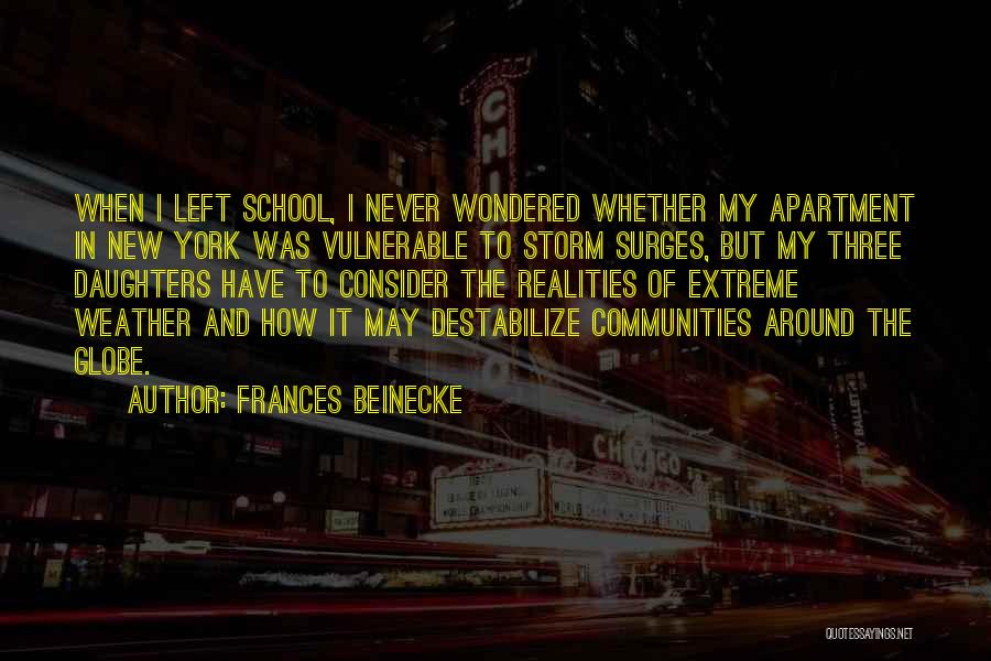 Frances Beinecke Quotes: When I Left School, I Never Wondered Whether My Apartment In New York Was Vulnerable To Storm Surges, But My