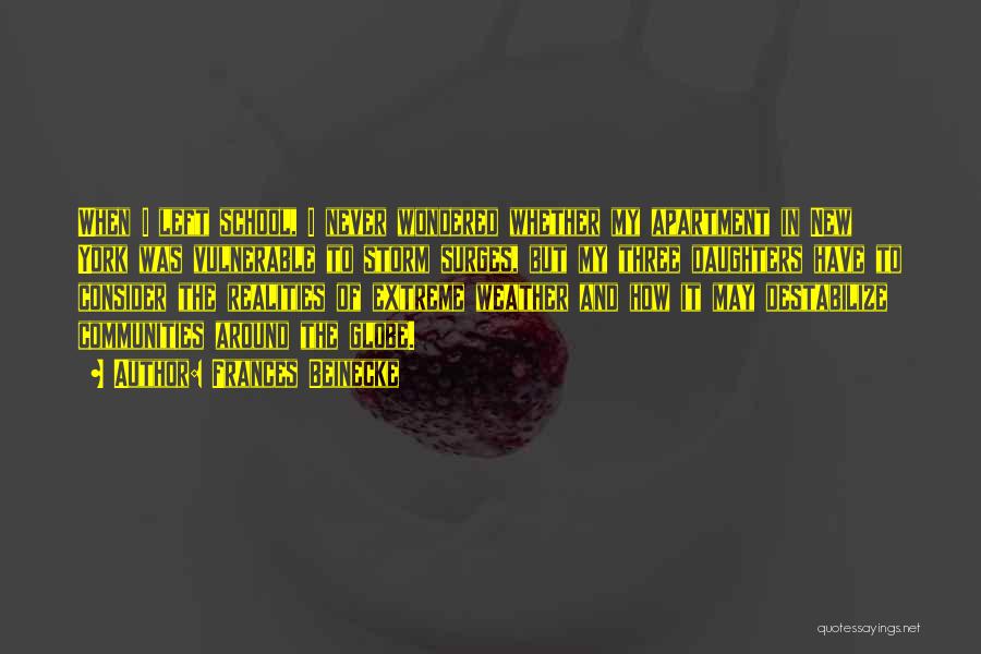 Frances Beinecke Quotes: When I Left School, I Never Wondered Whether My Apartment In New York Was Vulnerable To Storm Surges, But My