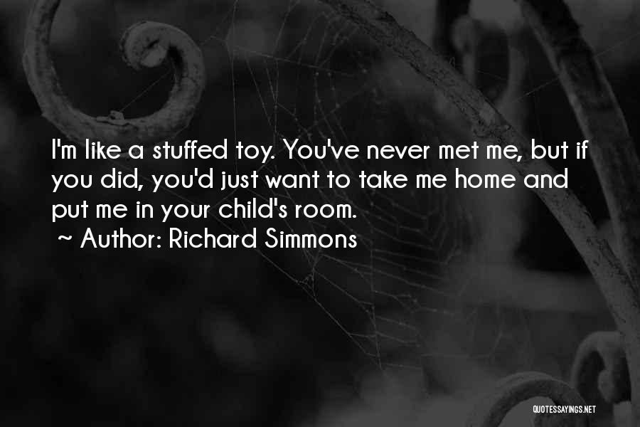 Richard Simmons Quotes: I'm Like A Stuffed Toy. You've Never Met Me, But If You Did, You'd Just Want To Take Me Home