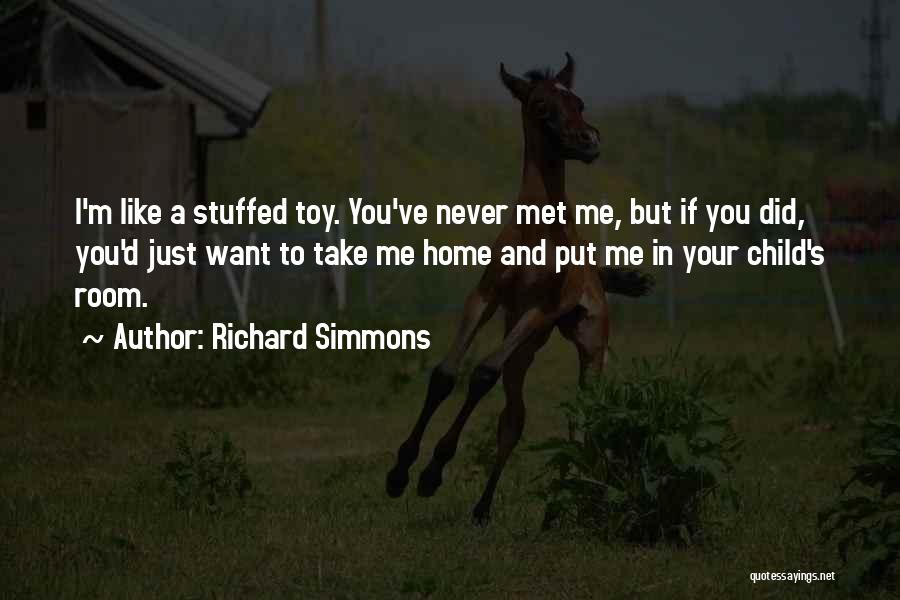 Richard Simmons Quotes: I'm Like A Stuffed Toy. You've Never Met Me, But If You Did, You'd Just Want To Take Me Home