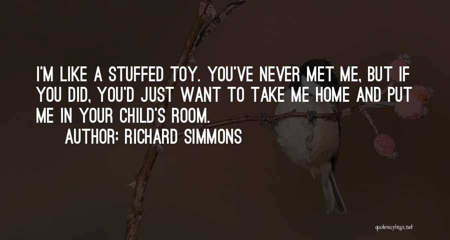 Richard Simmons Quotes: I'm Like A Stuffed Toy. You've Never Met Me, But If You Did, You'd Just Want To Take Me Home
