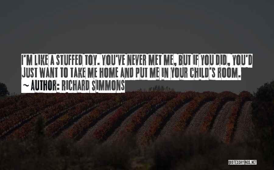 Richard Simmons Quotes: I'm Like A Stuffed Toy. You've Never Met Me, But If You Did, You'd Just Want To Take Me Home