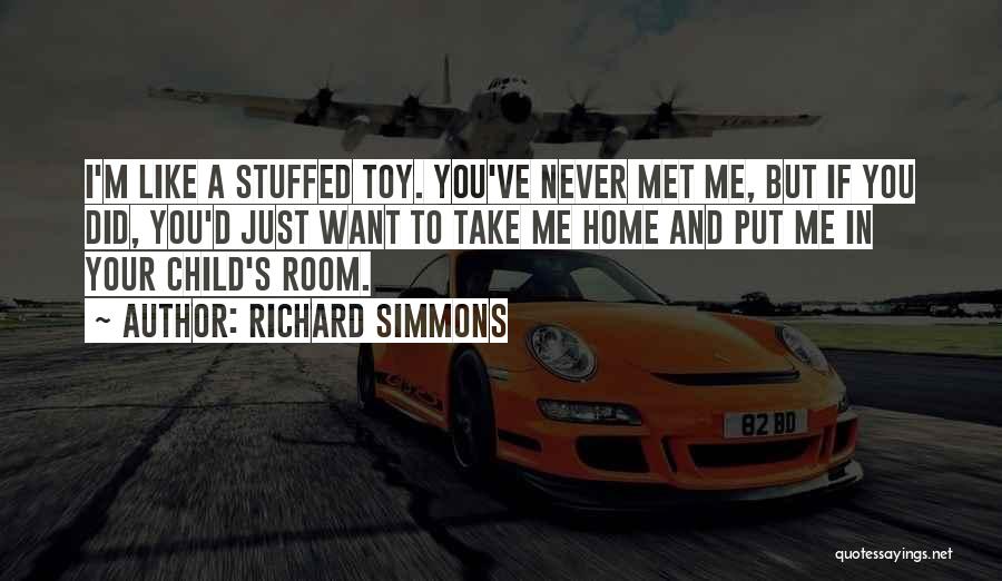 Richard Simmons Quotes: I'm Like A Stuffed Toy. You've Never Met Me, But If You Did, You'd Just Want To Take Me Home