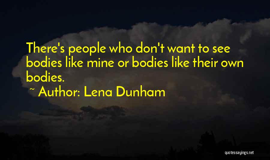 Lena Dunham Quotes: There's People Who Don't Want To See Bodies Like Mine Or Bodies Like Their Own Bodies.