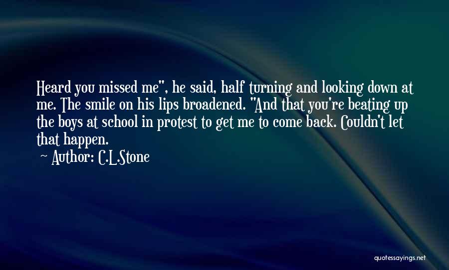 C.L.Stone Quotes: Heard You Missed Me, He Said, Half Turning And Looking Down At Me. The Smile On His Lips Broadened. And