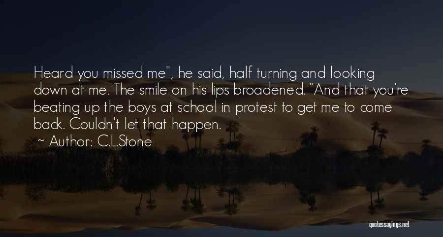 C.L.Stone Quotes: Heard You Missed Me, He Said, Half Turning And Looking Down At Me. The Smile On His Lips Broadened. And