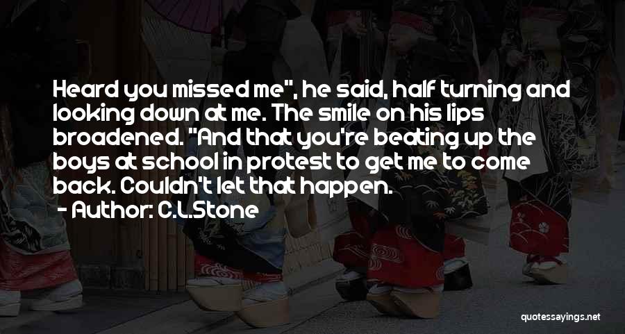 C.L.Stone Quotes: Heard You Missed Me, He Said, Half Turning And Looking Down At Me. The Smile On His Lips Broadened. And