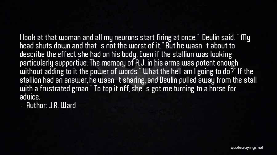 J.R. Ward Quotes: I Look At That Woman And All My Neurons Start Firing At Once, Devlin Said. My Head Shuts Down And