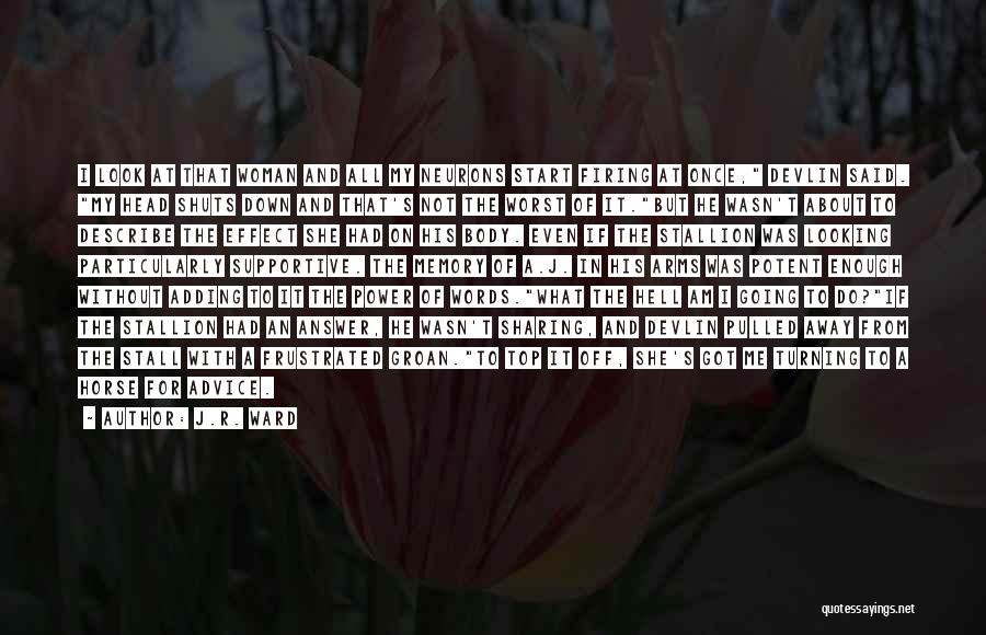 J.R. Ward Quotes: I Look At That Woman And All My Neurons Start Firing At Once, Devlin Said. My Head Shuts Down And