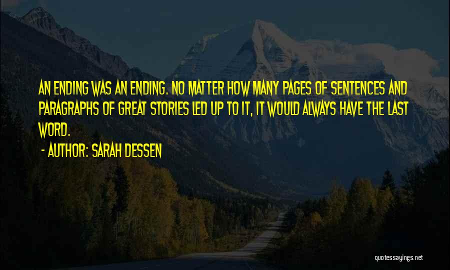 Sarah Dessen Quotes: An Ending Was An Ending. No Matter How Many Pages Of Sentences And Paragraphs Of Great Stories Led Up To