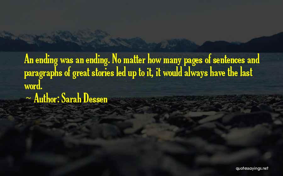 Sarah Dessen Quotes: An Ending Was An Ending. No Matter How Many Pages Of Sentences And Paragraphs Of Great Stories Led Up To