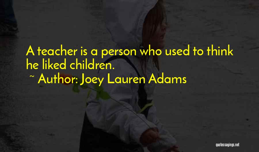 Joey Lauren Adams Quotes: A Teacher Is A Person Who Used To Think He Liked Children.