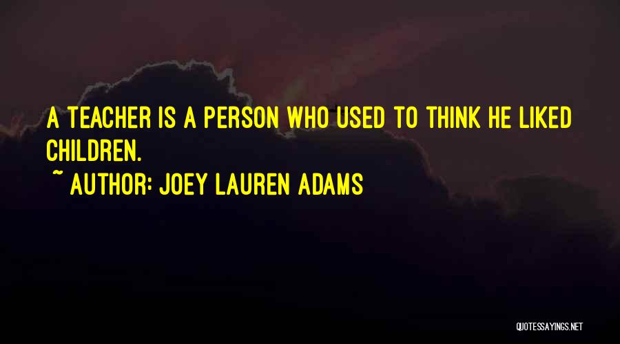 Joey Lauren Adams Quotes: A Teacher Is A Person Who Used To Think He Liked Children.