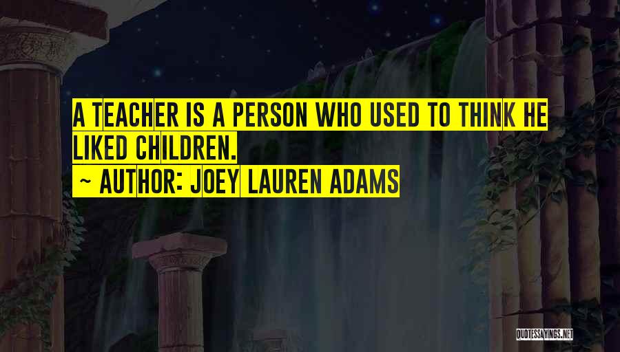 Joey Lauren Adams Quotes: A Teacher Is A Person Who Used To Think He Liked Children.