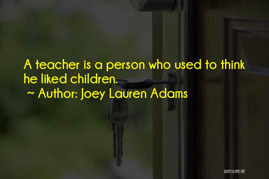 Joey Lauren Adams Quotes: A Teacher Is A Person Who Used To Think He Liked Children.